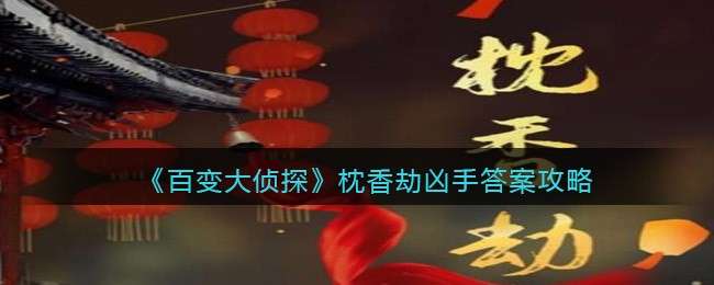 《百变大侦探》枕香劫凶手答案攻略