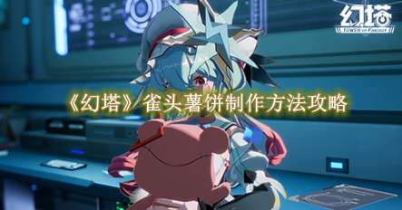 《幻塔》雀头薯饼制作方法攻略