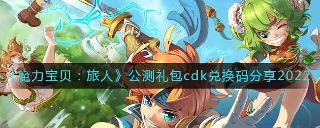 《魔力宝贝：旅人》公测礼包cdk兑换码分享2022