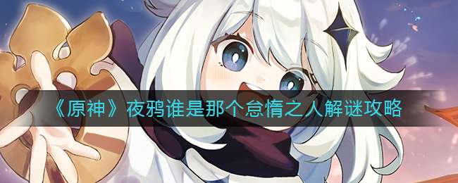 《原神》夜鸦谁是那个怠惰之人解谜攻略