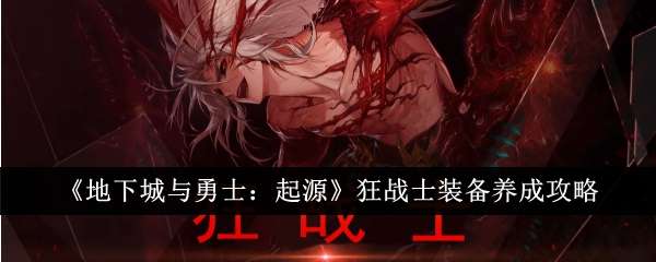 地下城与勇士起源狂战士装备怎么养成，狂战士装备养成攻略