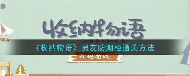 《收纳物语》男友防潮柜通关方法