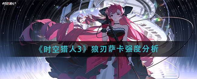 《时空猎人3》狼刃萨卡强度分析