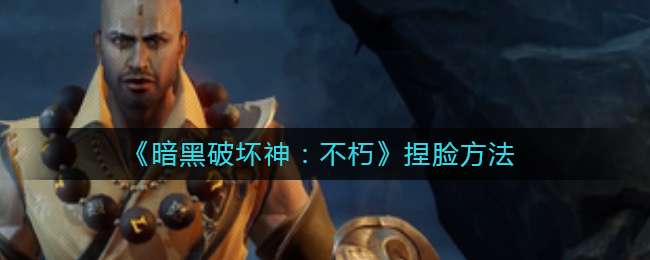 《暗黑破坏神：不朽》捏脸方法