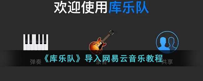 《库乐队》导入网易云音乐教程