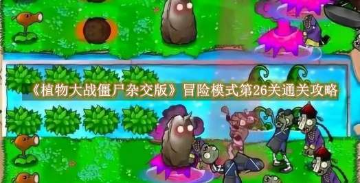 《植物大战僵尸杂交版》冒险模式第26关通关攻略