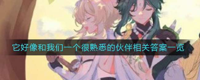 《原神》它好像和我们一个很熟悉的伙伴相关答案一览