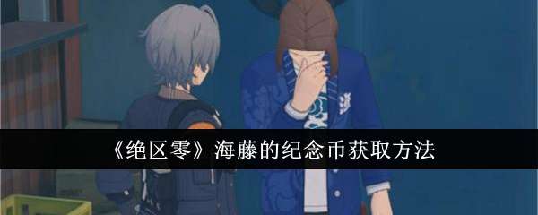《绝区零》海藤的纪念币获取方法