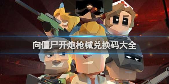 向僵尸开炮枪械兑换码大全 向僵尸开炮枪械兑换码一览