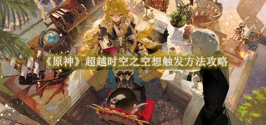 《原神》超越时空之空想触发方法攻略
