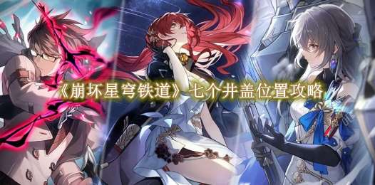 《崩坏星穹铁道》七个井盖位置攻略