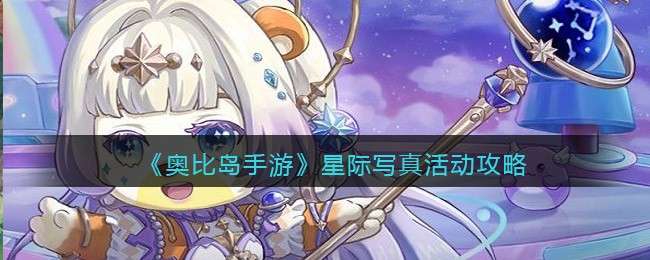 《奥比岛手游》星际写真活动攻略