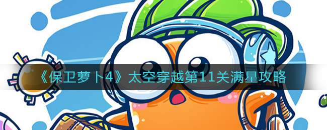 《保卫萝卜4》太空穿越第11关满星攻略