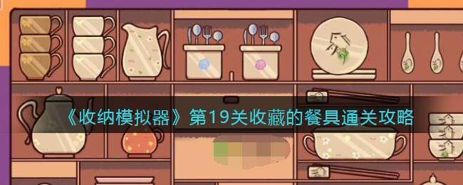 《收纳模拟器》第19关收藏的餐具通关攻略