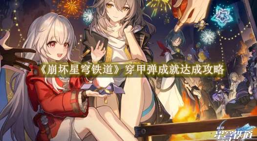 《崩坏星穹铁道》穿甲弹成就达成攻略