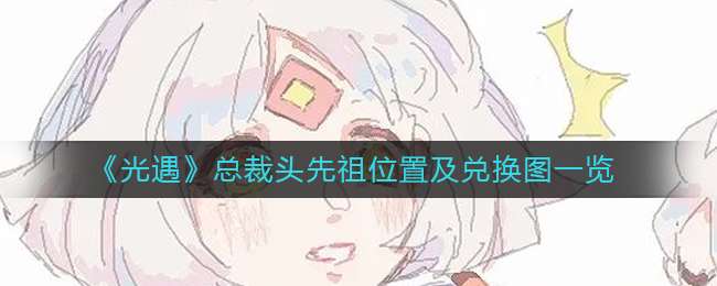 《光遇》总裁头先祖位置及兑换图一览