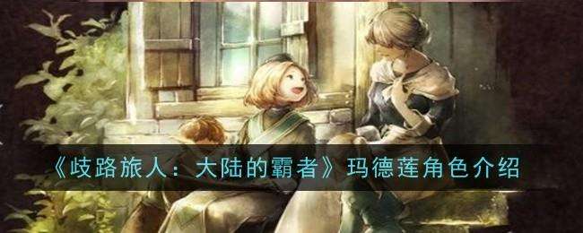 歧路旅人大陆的霸者玛德莲角色介绍