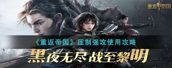 《重返帝国》压制强攻使用攻略