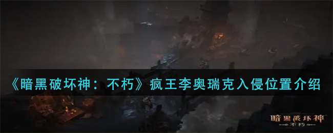 《暗黑破坏神：不朽》疯王李奥瑞克入侵位置介绍