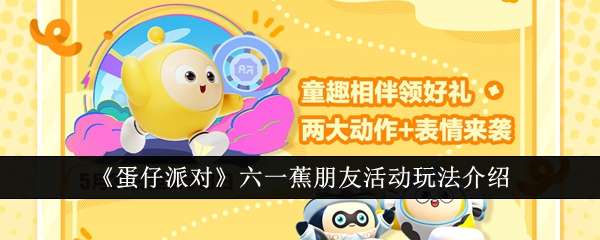 蛋仔派对六一蕉朋友活动怎么玩，六一蕉朋友活动玩法介绍