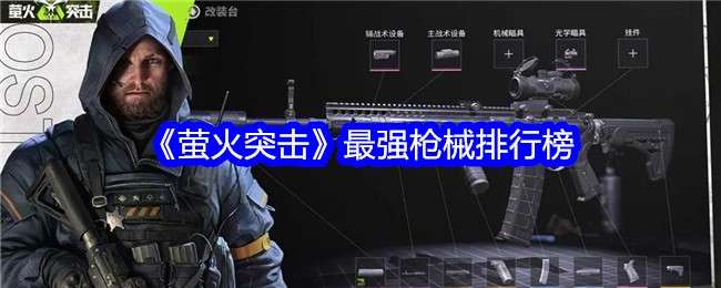 萤火突击最强枪械是什么，萤火突击最强枪械排行榜