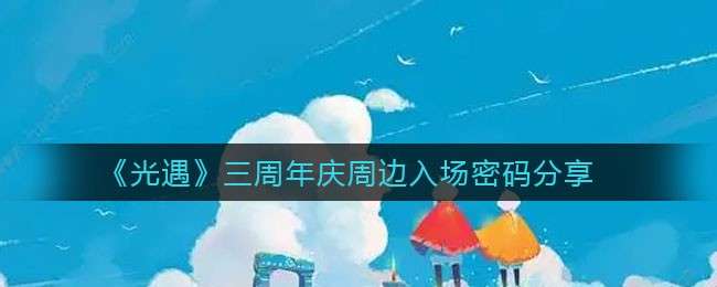 《光遇》三周年庆周边入场密码分享