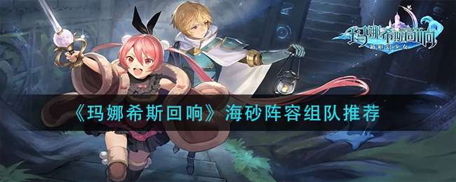 《玛娜希斯回响》海砂阵容组队推荐