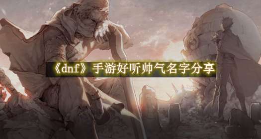 《dnf》手游好听帅气名字分享