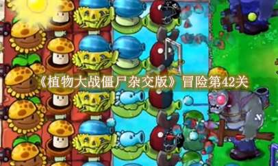 《植物大战僵尸杂交版》冒险第42关怎么通关