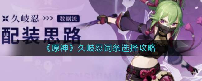 《原神》久岐忍词条选择攻略