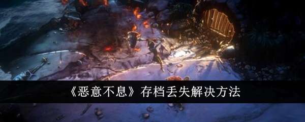 《恶意不息》存档丢失解决方法