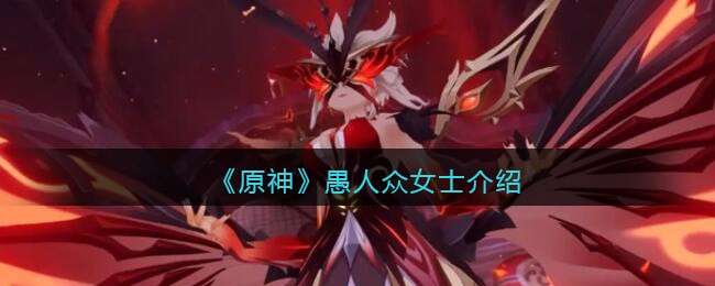 《原神》愚人众女士介绍