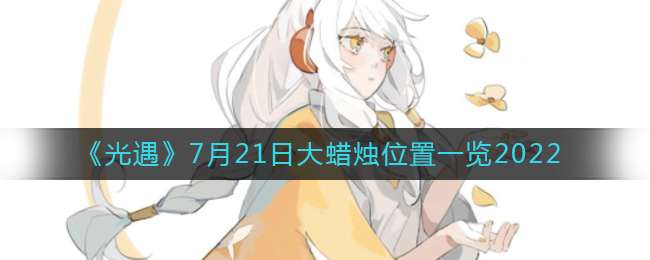 《光遇》7月21日大蜡烛位置一览2022