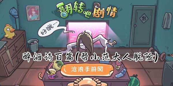 翻转吧剧情第三关醉酒诗百篇(帮小范大人脱险)攻略