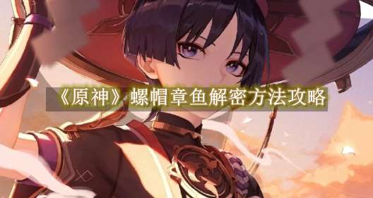 《原神》螺帽章鱼解密方法攻略
