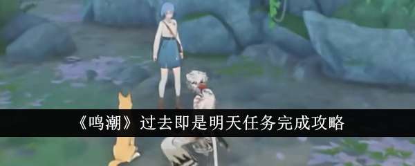 《鸣潮》过去即是明天任务完成攻略
