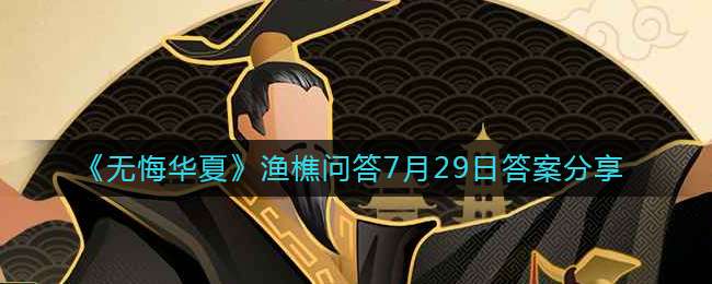 《无悔华夏》渔樵问答7月29日答案分享