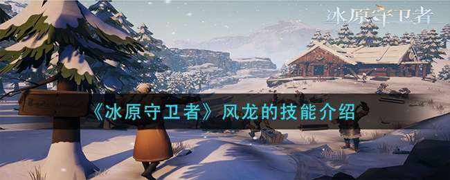 《冰原守卫者》风龙的技能介绍