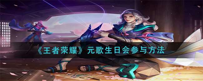 《王者荣耀》元歌生日会参与方法