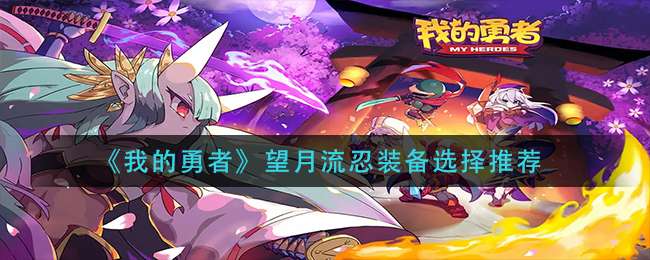 《我的勇者》望月流忍装备选择推荐