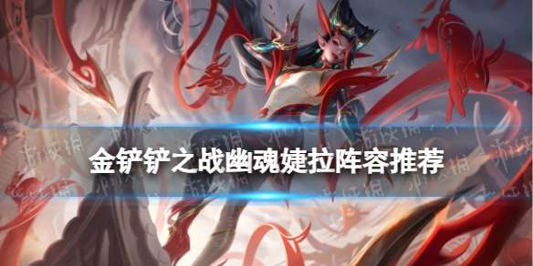 金铲铲之战幽魂婕拉阵容推荐 S11婕拉主C装备搭配