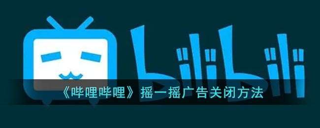 《哔哩哔哩》摇一摇广告关闭方法