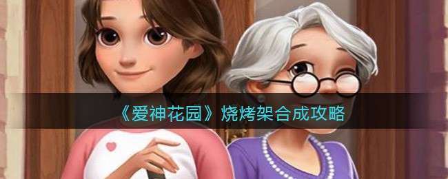 《爱神花园》烧烤架合成攻略