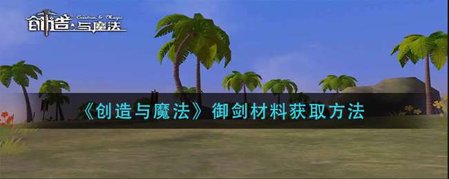 《创造与魔法》御剑材料获取方法