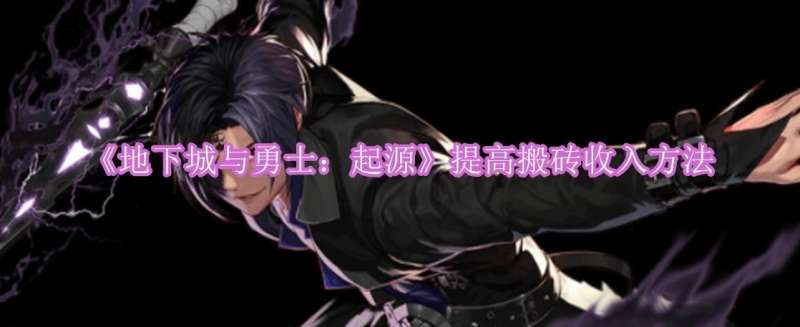 《地下城与勇士：起源》提高搬砖收入方法