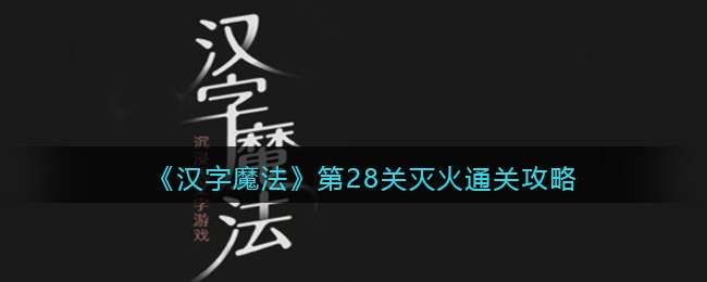 《汉字魔法》第28关灭火通关攻略