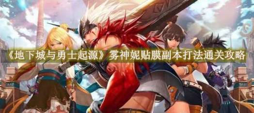 《地下城与勇士起源》雾神妮贴膜副本打法通关攻略