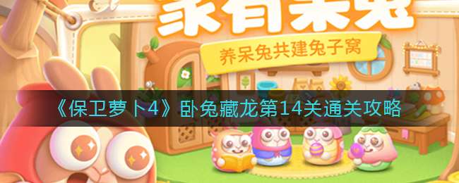 《保卫萝卜4》卧兔藏龙第14关通关攻略