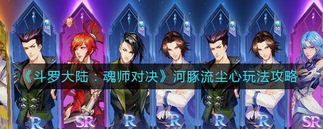 《斗罗大陆：魂师对决》河豚流尘心玩法攻略