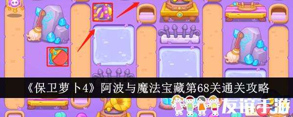 保卫萝卜4阿波与魔法宝藏第68关通关攻略